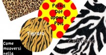 ABC Fashion// Leopardato, tigrato, zebrato, tartarugato e polka dot: ad ogni stampa il suo nome